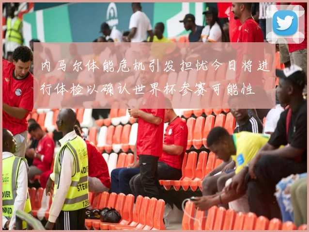 内马尔体能危机引发担忧今日将进行体检以确认世界杯参赛可能性