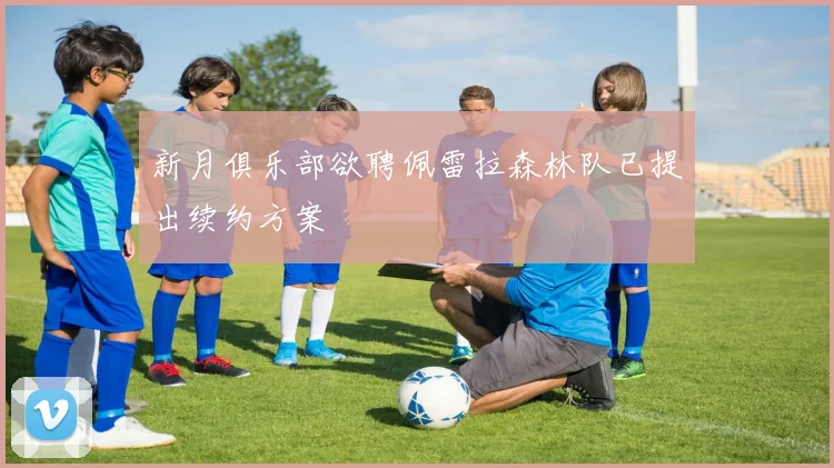 新月俱乐部欲聘佩雷拉森林队已提出续约方案